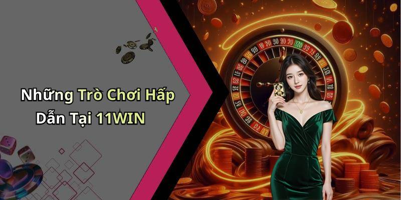 Những Trò Chơi Hấp Dẫn Tại 11WIN