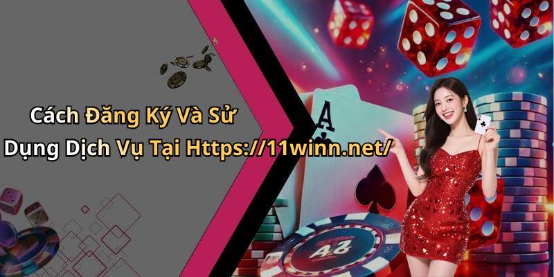 Cách Đăng Ký Và Sử Dụng Dịch Vụ Tại Https://11winn.net/