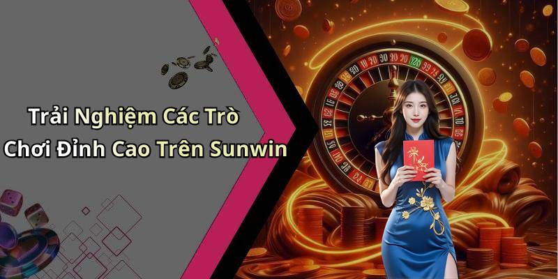 Trải Nghiệm Các Trò Chơi Đỉnh Cao Trên Sunwin