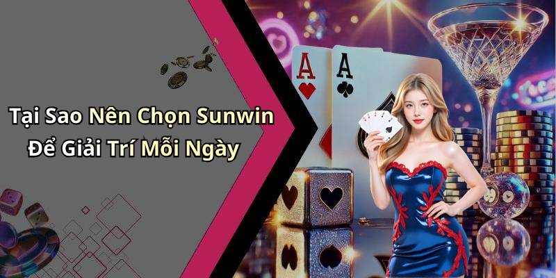 Tại Sao Nên Chọn Sunwin Để Giải Trí Mỗi Ngày