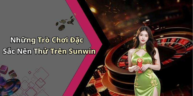 Những Trò Chơi Đặc Sắc Nên Thử Trên Sunwin