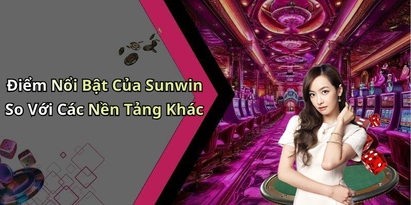 Điểm Nổi Bật Của Sunwin So Với Các Nền Tảng Khác