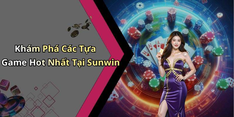 Khám Phá Các Tựa Game Hot Nhất Tại Sunwin