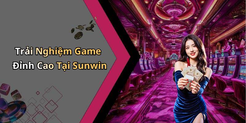 Trải Nghiệm Game Đỉnh Cao Tại Sunwin
