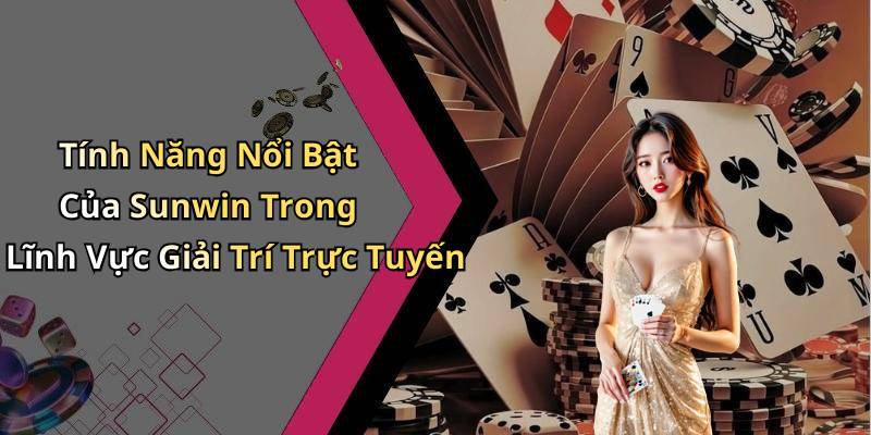Tính Năng Nổi Bật Của Sunwin Trong Lĩnh Vực Giải Trí Trực Tuyến