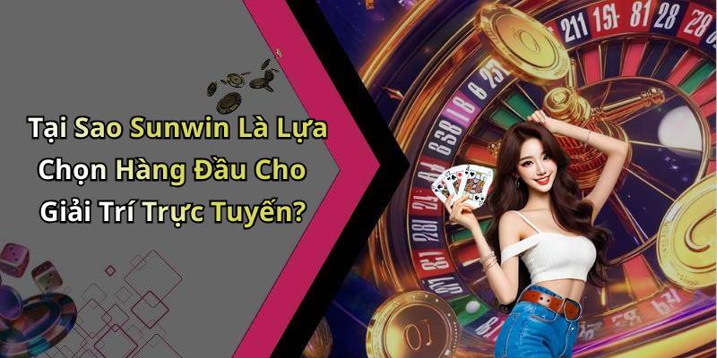 Tại Sao Sunwin Là Lựa Chọn Hàng Đầu Cho Giải Trí Trực Tuyến?