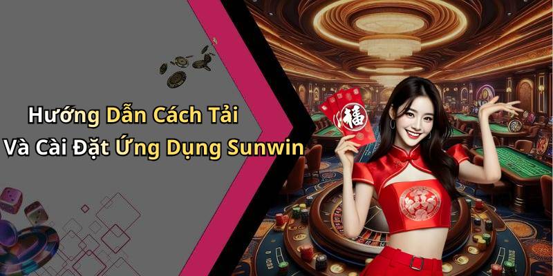 Hướng Dẫn Cách Tải Và Cài Đặt Ứng Dụng Sunwin