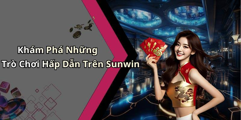 Khám Phá Những Trò Chơi Hấp Dẫn Trên Sunwin