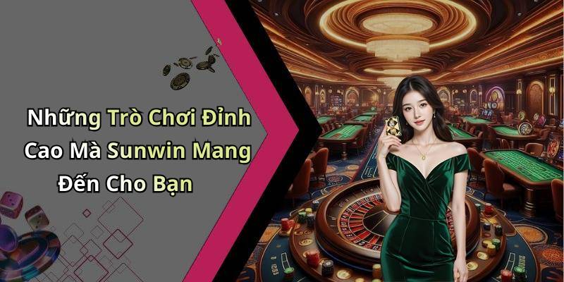 Những Trò Chơi Đỉnh Cao Mà Sunwin Mang Đến Cho Bạn