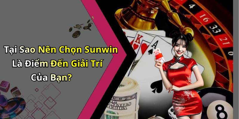 Tại Sao Nên Chọn Sunwin Là Điểm Đến Giải Trí Của Bạn?
