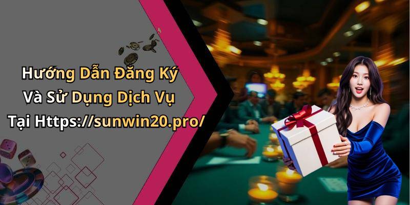 Hướng Dẫn Đăng Ký Và Sử Dụng Dịch Vụ Tại Https://sunwin20.pro/