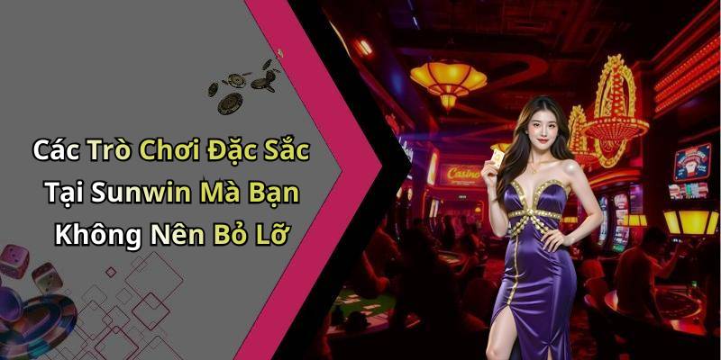 Các Trò Chơi Đặc Sắc Tại Sunwin Mà Bạn Không Nên Bỏ Lỡ