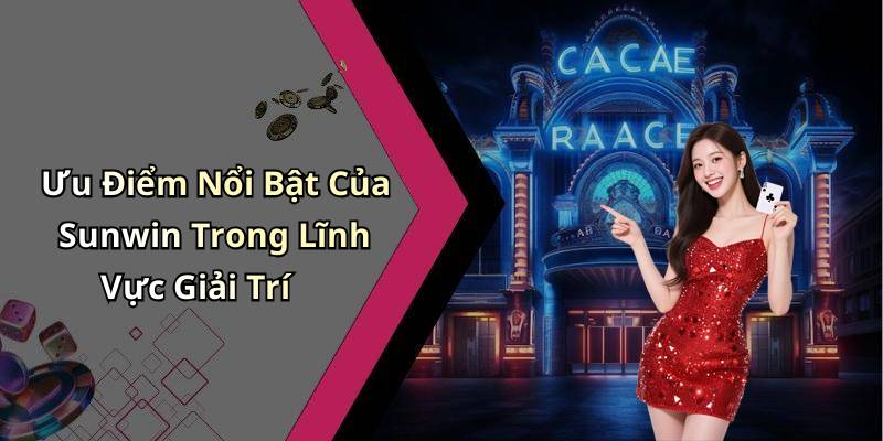 Ưu Điểm Nổi Bật Của Sunwin Trong Lĩnh Vực Giải Trí