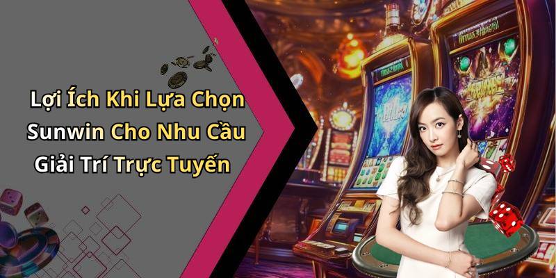 Lợi Ích Khi Lựa Chọn Sunwin Cho Nhu Cầu Giải Trí Trực Tuyến
