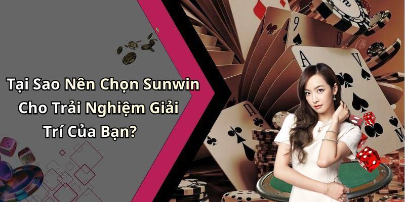 Tại Sao Nên Chọn Sunwin Cho Trải Nghiệm Giải Trí Của Bạn?