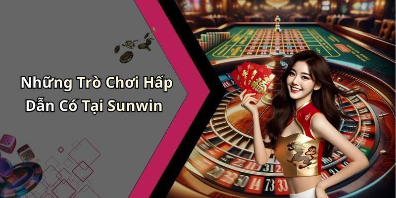 Những Trò Chơi Hấp Dẫn Có Tại Sunwin