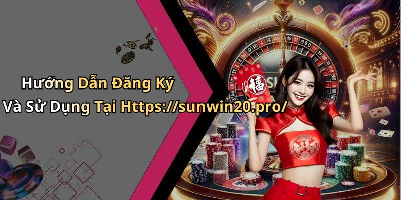 Hướng Dẫn Đăng Ký Và Sử Dụng Tại Https://sunwin20.pro/