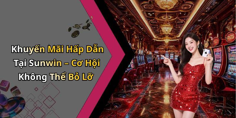 Khuyến Mãi Hấp Dẫn Tại Sunwin – Cơ Hội Không Thể Bỏ Lỡ