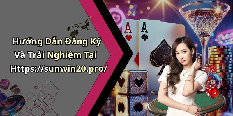 Hướng Dẫn Đăng Ký Và Trải Nghiệm Tại Https://sunwin20.pro/