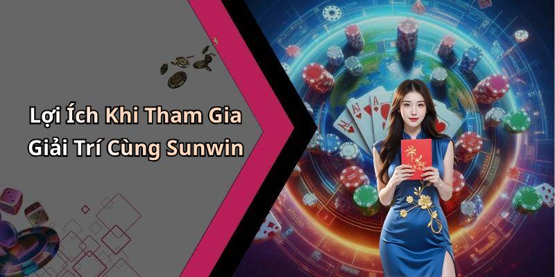 Lợi Ích Khi Tham Gia Giải Trí Cùng Sunwin