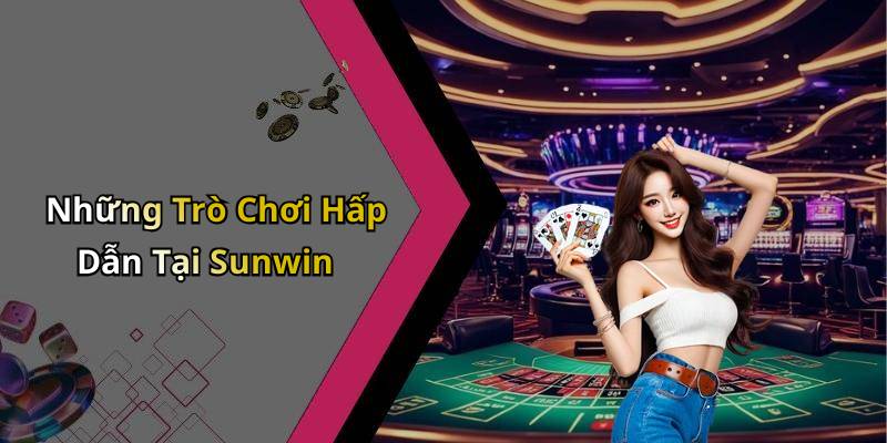 Những Trò Chơi Hấp Dẫn Tại Sunwin