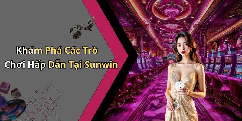 Khám Phá Các Trò Chơi Hấp Dẫn Tại Sunwin