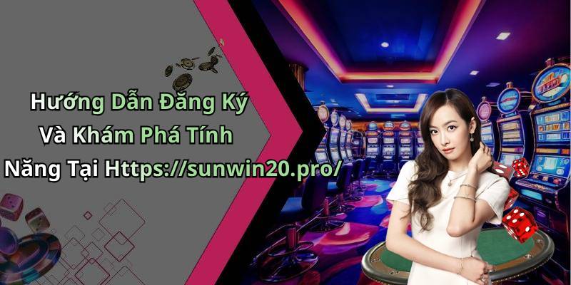 Hướng Dẫn Đăng Ký Và Khám Phá Tính Năng Tại Https://sunwin20.pro/
