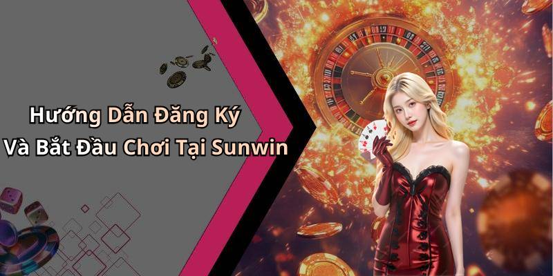 Hướng Dẫn Đăng Ký Và Bắt Đầu Chơi Tại Sunwin