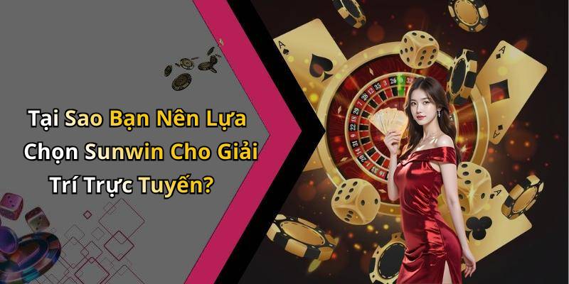Tại Sao Bạn Nên Lựa Chọn Sunwin Cho Giải Trí Trực Tuyến?