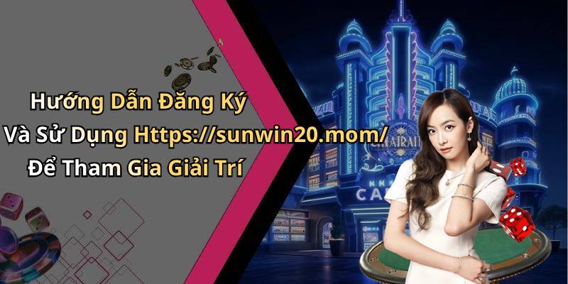 Hướng Dẫn Đăng Ký Và Sử Dụng Https://sunwin20.mom/ Để Tham Gia Giải Trí