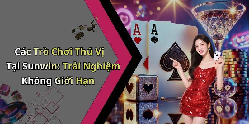 Các Trò Chơi Thú Vị Tại Sunwin: Trải Nghiệm Không Giới Hạn
