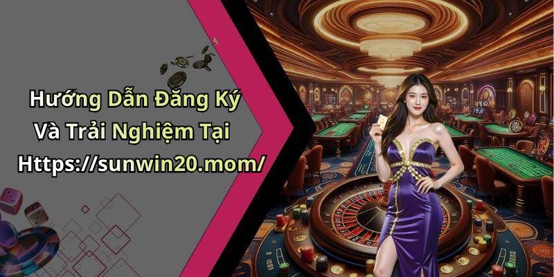 Hướng Dẫn Đăng Ký Và Trải Nghiệm Tại Https://sunwin20.mom/