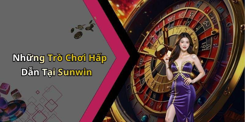 Những Trò Chơi Hấp Dẫn Tại Sunwin