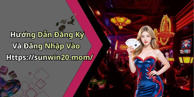Hướng Dẫn Đăng Ký Và Đăng Nhập Vào Https://sunwin20.mom/