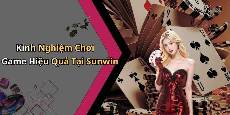 Kinh Nghiệm Chơi Game Hiệu Quả Tại Sunwin