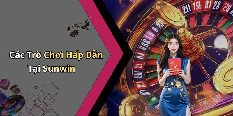 Các Trò Chơi Hấp Dẫn Tại Sunwin