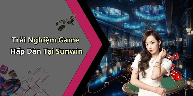 Trải Nghiệm Game Hấp Dẫn Tại Sunwin