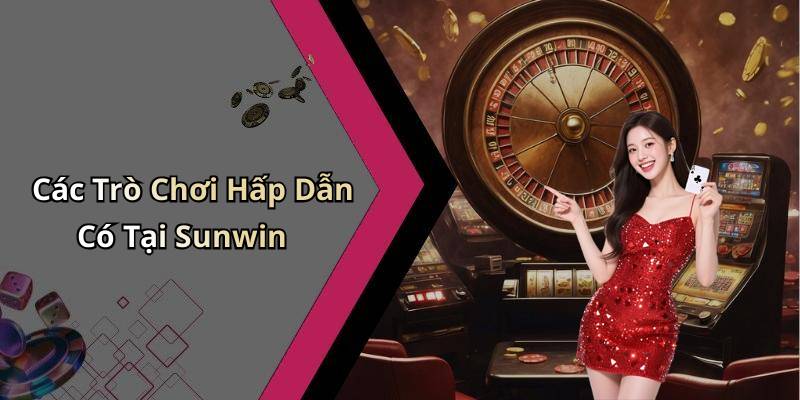 Các Trò Chơi Hấp Dẫn Có Tại Sunwin