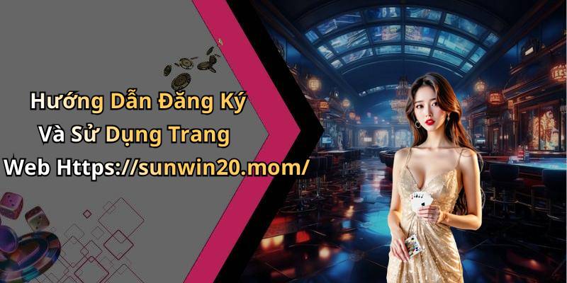 Hướng Dẫn Đăng Ký Và Sử Dụng Trang Web Https://sunwin20.mom/