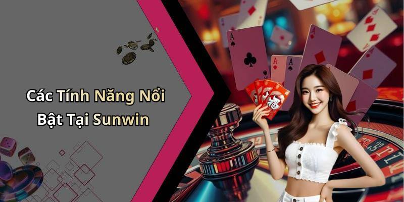 Các Tính Năng Nổi Bật Tại Sunwin