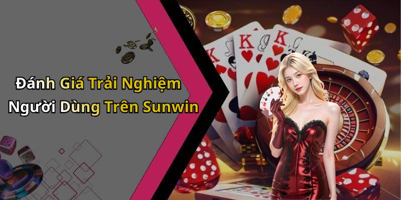 Đánh Giá Trải Nghiệm Người Dùng Trên Sunwin