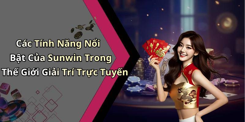 Các Tính Năng Nổi Bật Của Sunwin Trong Thế Giới Giải Trí Trực Tuyến