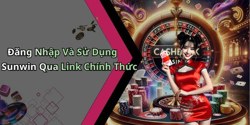Đăng Nhập Và Sử Dụng Sunwin Qua Link Chính Thức