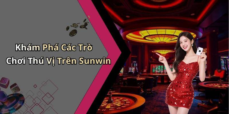 Khám Phá Các Trò Chơi Thú Vị Trên Sunwin