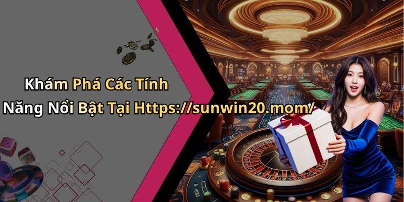 Khám Phá Các Tính Năng Nổi Bật Tại Https://sunwin20.mom/