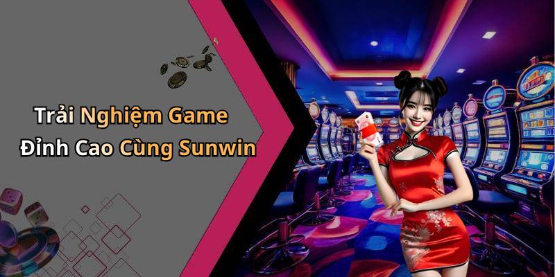 Trải Nghiệm Game Đỉnh Cao Cùng Sunwin