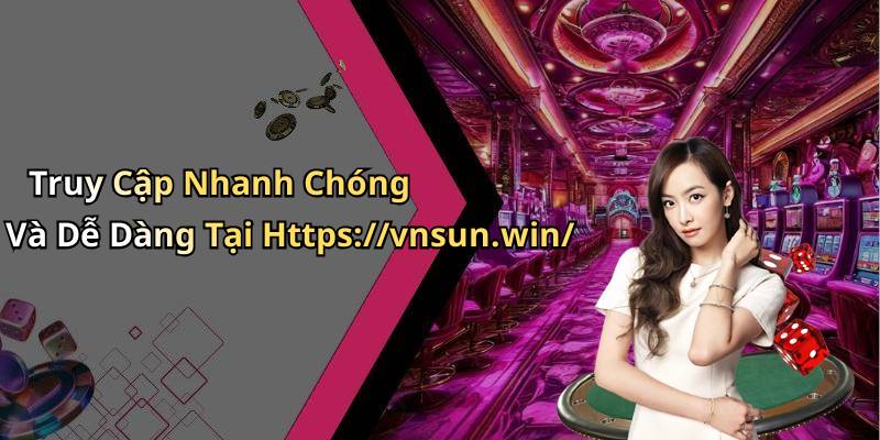 Truy Cập Nhanh Chóng Và Dễ Dàng Tại Https://vnsun.win/