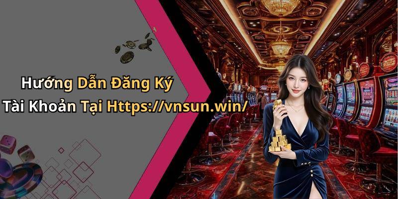 Hướng Dẫn Đăng Ký Tài Khoản Tại Https://vnsun.win/