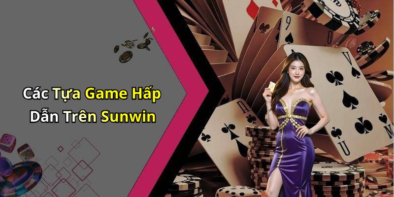 Các Tựa Game Hấp Dẫn Trên Sunwin