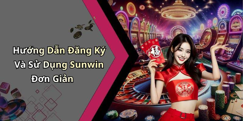 Hướng Dẫn Đăng Ký Và Sử Dụng Sunwin Đơn Giản